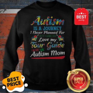 Autism Is A Journey I Never Planned For Tour Guide Autism Mom Sweatshirt