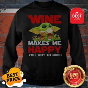 Baby Yoda Drink Wine Makes Me Happy You Not So Much Star Wars Sweatshirt