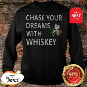 Chase Your Dreams With Whiskey Irish Shamrock St. Patrick’s Day Sweatshirt