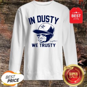 Dusty Baker In Dusty We Trusty Houston Astros Sweatshirt