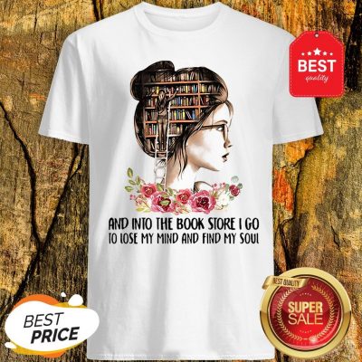 Girls Flower And Into The Book Store I Go To Lose My Mind And Find My Soul Shirt