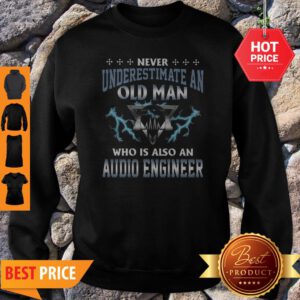 Never Underestimate An Old Man Who Is Also An Audio Engineer Sweatshirt