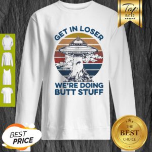 Area 51 UFO Get In Loser We’re Doing Butt Stuff Vintage Sweatshirt