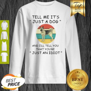 Australian Shepherd Tell Me It’s Just A Dog Just An Idiot Vintage Sweatshirt