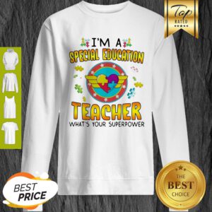 Autism I’m A Special Education Teacher What’s Your Superpower Sweatshirt