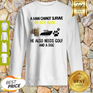 A Man Cannot Survive On Beer Alone He Also Needs Boat And A Dog Paw Sweatshirt