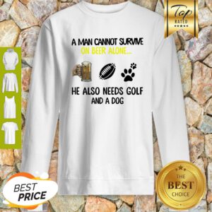 A Man Cannot Survive On Beer Alone He Also Needs Golf And A Dog Paw NFL Sweatshirt