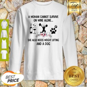 A Woman Cannot Survive On Wine Alone She Also Needs Weight Lifting And Dog Paw Flower Sweatshirt