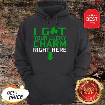 I Got Your Lucky Charm Right Here St. Patrick’s Day Shamrock Hoodie