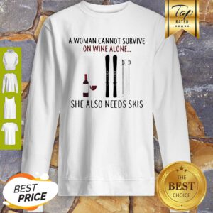 A Woman Cannot Survive On Wine Alone She Also Needs Sprayer Skis Sweatshirt