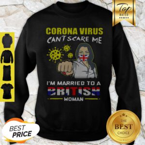 Corona Virus Can’t Scare Me I’m Married To A British Woman Sweatshirt
