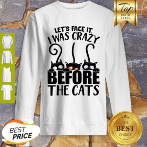Black Cat Let’s Face It I Was Crazy Before The Cats Sweatshirt