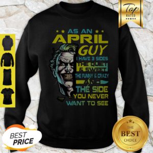 Joker As An April Guy I Have 3 Sides The Quiet And Sweet The Funny Sweatshirt