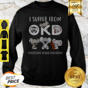 Koala I Suffer From OKD Obsessive Koala Disorder Sweatshirt