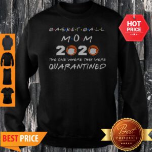 Basketball Mom 2020 The One Where They Were Quarantined Coronavirus Sweatshirt