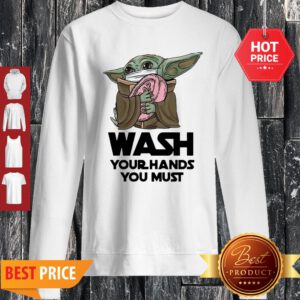 Baby Yoda Wash Your Hands You Must Coronavirus Sweatshirt