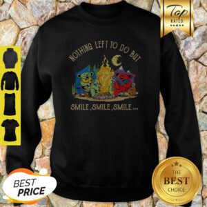 Campfire Nothing Left To Do But Smile Smile Smile Sweatshirt