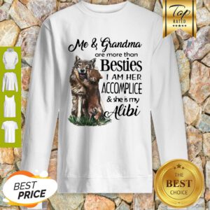 Me And Grandma Are More Than Besties I Am Her Accomplice And She Is My Alibi Sweatshirt