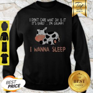 Cow I Don’t Care What Day Is It It’s Early I’m Grumpy I Wanna Sleep Sweatshirt