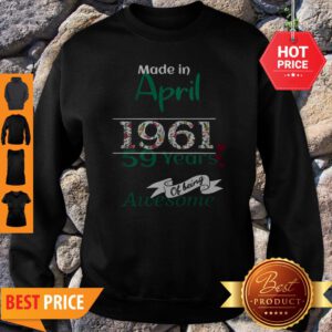 Made In April 1961 59 Years Of Being Awesome Sweatshirt