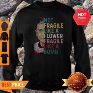 Ruth Bader Ginsburg Not Fragile Like A Flower Fragile Like A Bomb Sweatshirt