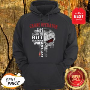 Crane Operator I Talk I Smile But Be Careful When I’m Silent Hoodie