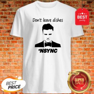 Official Don’t Leave Dishes NSYNC Shirt