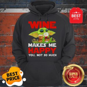 Baby Yoda Drink Wine Makes Me Happy You Not So Much Star Wars Hoodie