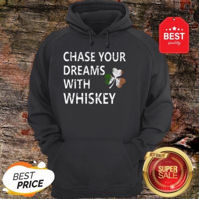 Chase Your Dreams With Whiskey Irish Shamrock St. Patrick’s Day Hoodie