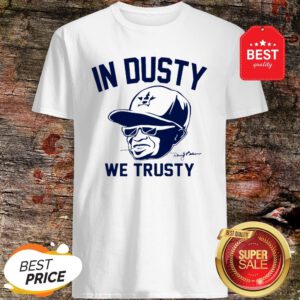 Dusty Baker In Dusty We Trusty Houston Astros Shirt