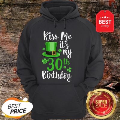Kiss Me It’s My 30th Birthday St Patricks Day Shamrock Gift Hoodie