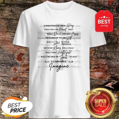 Jesus Surrounded Your Glory What Will My Heart Feel Shirt