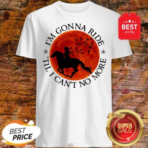 I’m Gonna Ride Horse Til I Can’t No More Sunset Shirt
