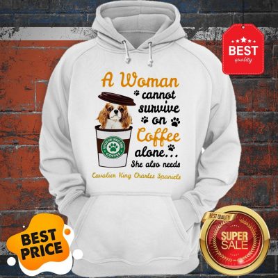 A Woman Cannot Survive On Coffee Cavalier King Charles Spaniels Hoodie