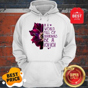 Anemone Flower In A World Full Of Grandmas Be A Mom Mom Hoodie