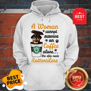 A Woman Cannot Survive On Coffee Alone She Also Rottweilers Hoodie