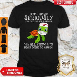 Turtle Nurse People Should Seriously Stop Expecting Normal From Me Coronavirus Shirt
