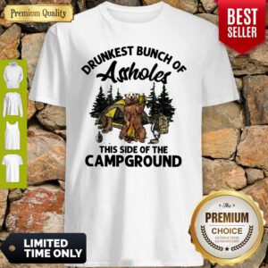 Bear Drunkest Bunch Of Assholes This Side Of The Campground Shirt