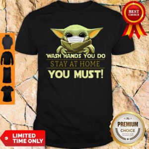 Baby Yoda Wash Hands You Do Stay At Home You Must Shirt