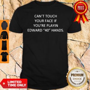 Cant Touch Your Face If You're Playing Edward 40 Hands Shirt