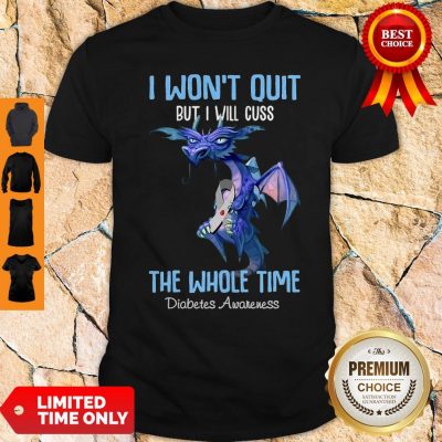 Dragon I Won’t Quit But I Will Cuss The Whole Time Diabetes Awareness Shirt