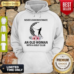 Never Underestimate An Old Woman With A Golf Club Hoodie