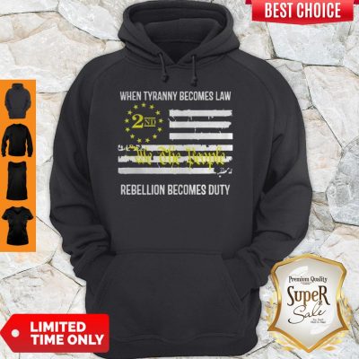 We The People 2nd Flag When Tyranny Becomes Law Rebellion Becomes Duty Hoodie
