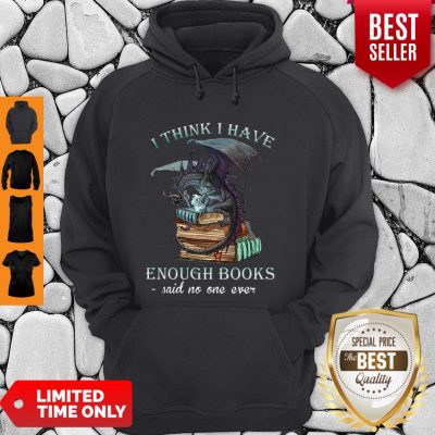 Dragon I Think I Have Enough Books Said No One Ever Hoodie