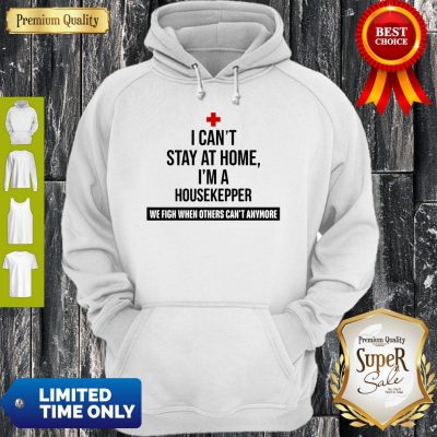 I Can’t Stay At Home I’m A Housekeeper Hoodie