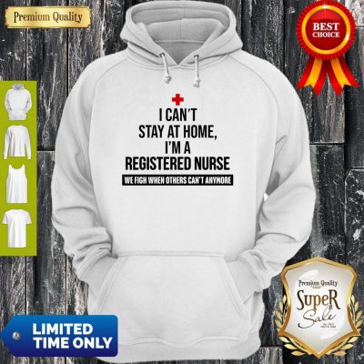 I Can’t Stay At Home I’m A Registered Nurse Hoodie