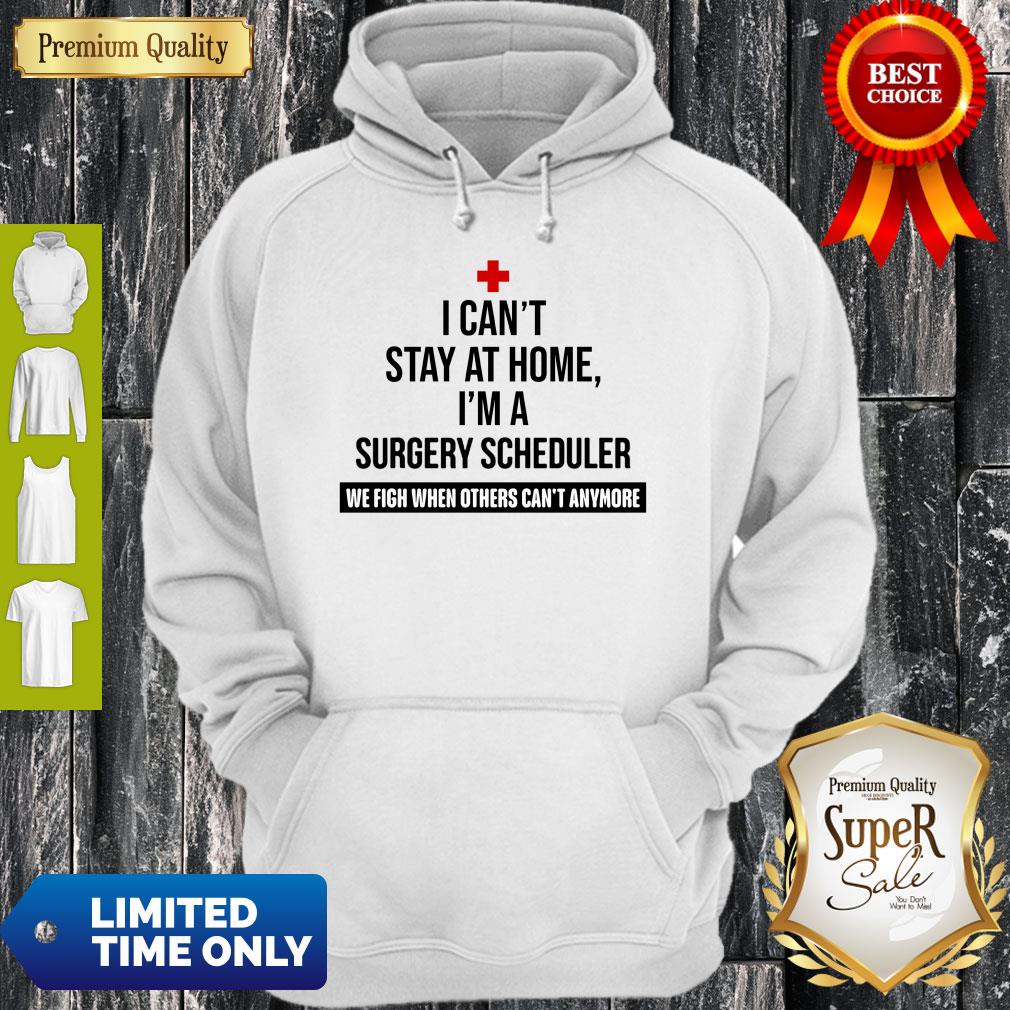 I Can’t Stay At Home I’m A Surgery Scheduler Hoodie I Can’t Stay At Home I’m A Surgery Scheduler Hoodie