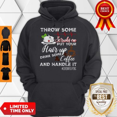 Throw Some Scrubs On Put Your Hair Up Drink Some Coffee And Handle It Corona Fighting Hoodie