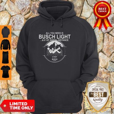 All You Need Is Busch Light And Six Feet Of Social Distance Hoodie
