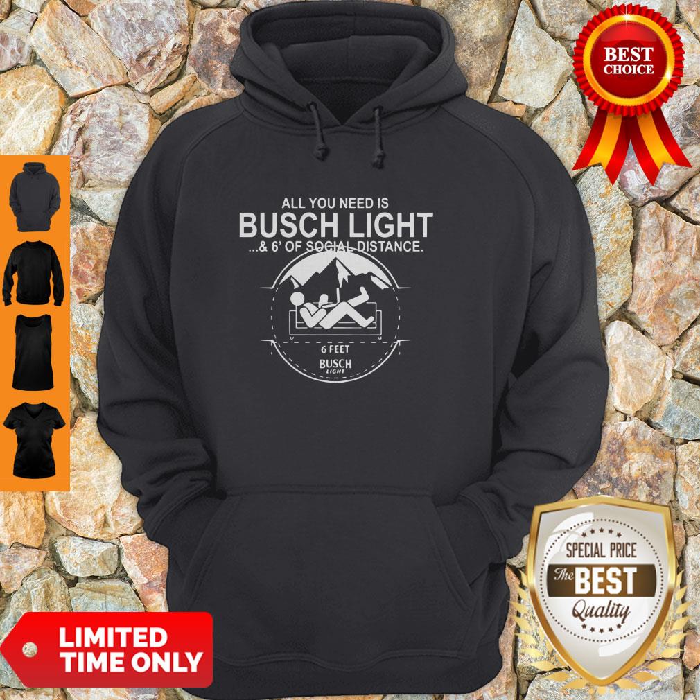 All You Need Is Busch Light And Six Feet Of Social Distance Hoodie All You Need Is Busch Light And Six Feet Of Social Distance Hoodie